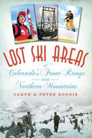 Lost Ski Areas of Colorado's Front Range and Northern Mountains de Caryn Boddie