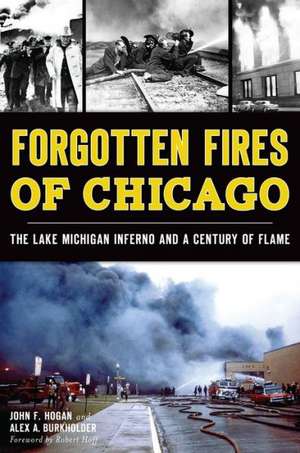 Forgotten Fires of Chicago: The Lake Michigan Inferno and a Century of Flame de John F. Hogan