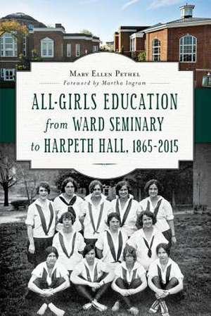 All-Girls Education from Ward Seminary to Harpeth Hall: 1865 2015 de Mary Ellen Pethel