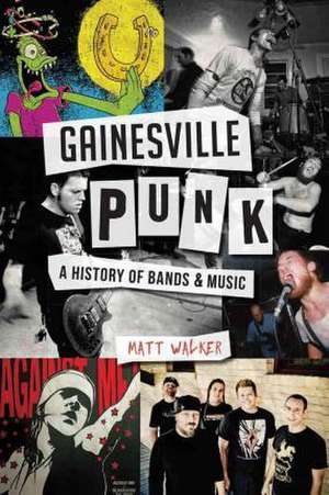 Gainesville Punk: A History of Bands & Music de Matt Walker