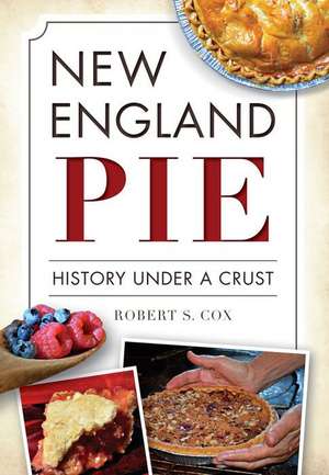 New England Pie: History Under a Crust de Robert S. Cox