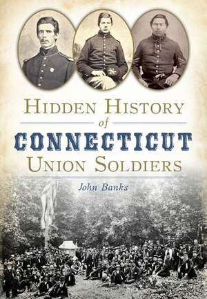 Hidden History of Connecticut Union Soldiers de John Banks