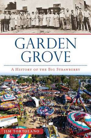 Garden Grove: A History of the Big Strawberry de Jim Tortolano