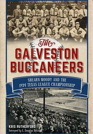 The Galveston Buccaneers: Shearn Moody and the 1934 Texas League Championship de Kris Rutherford