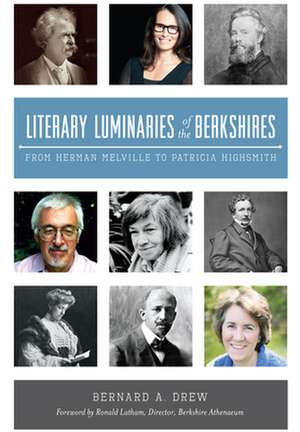 Literary Luminaries of the Berkshires: From Herman Melville to Patricia Highsmith de Bernard A. Drew