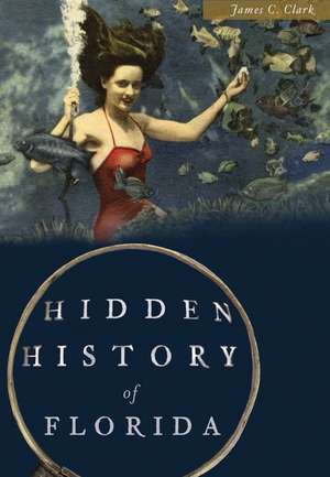 Hidden History of Florida de James C. Clark