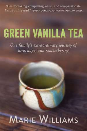 Green Vanilla Tea: One Family's Extraordinary Journey of Love, Hope, and Remembering de Marie Williams