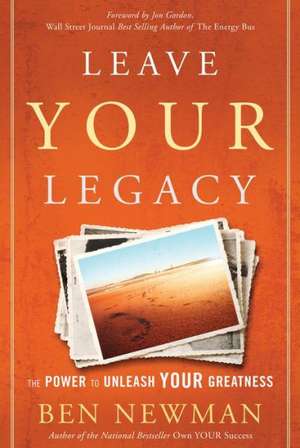 Leave YOUR Legacy: The Power to Unleash Your Greatness de Ben Newman