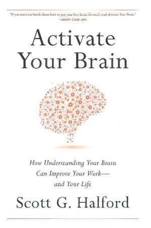 Activate Your Brain: How Understanding Your Brain Can Improve Your Work - and Your Life de Scott G Halford