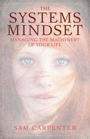 The Systems Mindset: Managing the Machinery of Your Life de Sam Carpenter