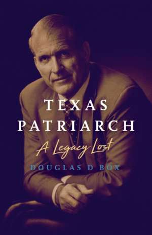 Texas Patriarch: A Legacy Lost de Douglas D Box