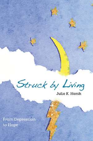 Struck By Living: From Depression to Hope de Julie Hersh