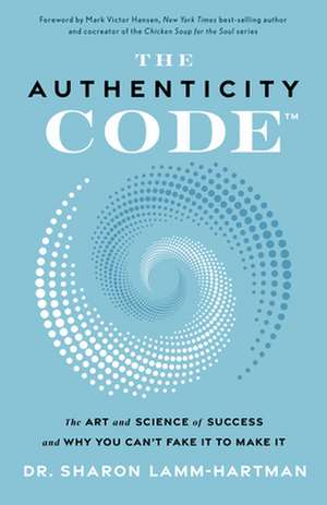 The Authenticity Code: The Art and Science of Success and Why You Can't Fake It to Make It de Sharon Lamm-Hartman