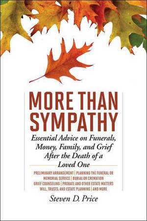 More Than Sympathy: Essential Advice on Funerals, Money, Family, and Grief After the Death of a Loved One de Steven D. Price