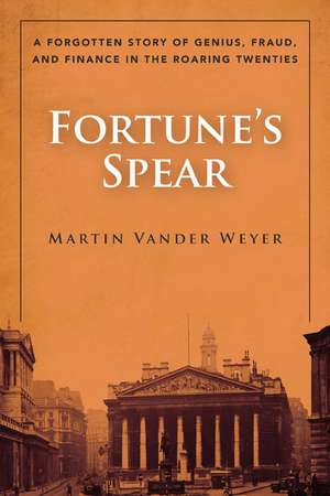 Fortune's Spear: A Forgotten Story of Genius, Fraud, and Finance in the Roaring Twenties de Martin Vander Weyer