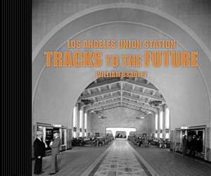 Los Angeles Union Station Tracks to the Future de William Bradley