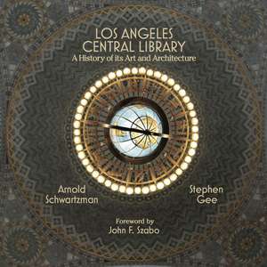 Los Angeles Central Library: A History of Its Art and Architecture de Arnold Schwartzman