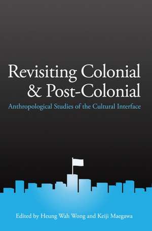 Revisiting Colonial and Post-Colonial: Anthropological Studies of the Cultural Interface de Heung Wah Wong