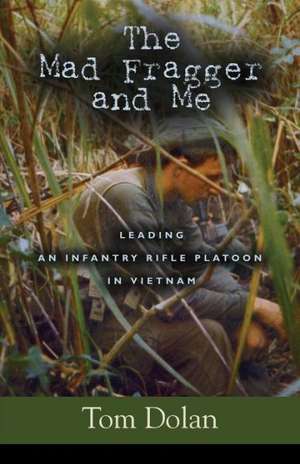 The Mad Fragger and Me: Leading an Infantry Rifle Platoon in Vietnam de Thomas Dolan