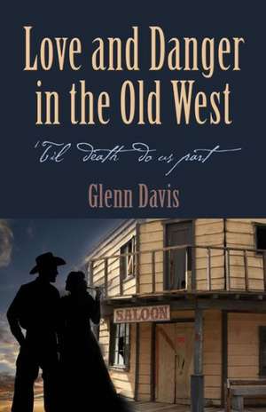 Love and Danger in the Old West de Glenn Davis