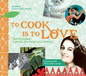 To Cook Is to Love: Lighter, Healthier Latin Recipes de John Verlinden