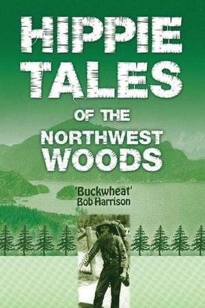 Hippie Tales of the Northwest Woods de 'Buckwheat' Bob Harrison