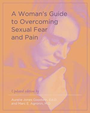 A Woman's Guide to Overcoming Sexual Fear and Pain de Aurelie Jones Goodwin