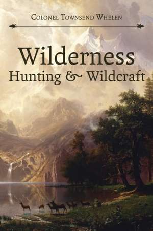 Wilderness Hunting and Wildcraft de Townsend Whelen