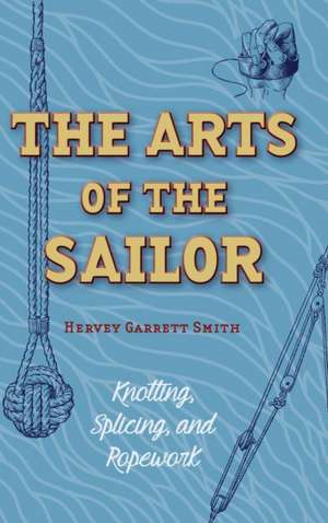 The Arts of the Sailor: Knotting, Splicing and Ropework (Dover Maritime) de Hervey Garrett Smith