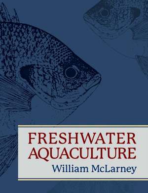 Freshwater Aquaculture: A Handbook for Small Scale Fish Culture in North America de William McLarney