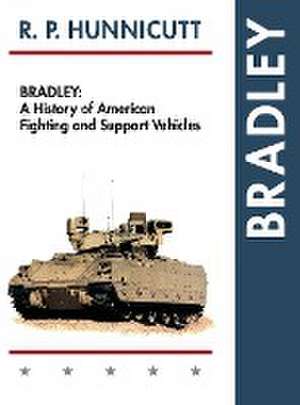Bradley: A History of American Fighting and Suport Vehicles de R. P. Hunnicutt