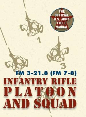 Field Manual FM 3-21.8 (FM 7-8) the Infantry Rifle Platoon and Squad March 2007 de United States Government Us Army