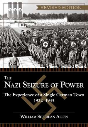 The Nazi Seizure of Power: The Experience of a Single German Town, 1922-1945, Revised Edition de William Sheridan Allen