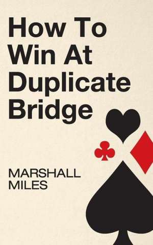 How to Win at Duplicate Bridge de Marshall Miles