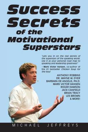 Success Secrets of the Motivational Superstars: America's Greatest Speakers Reveal Their Secrets de Michael Jeffreys