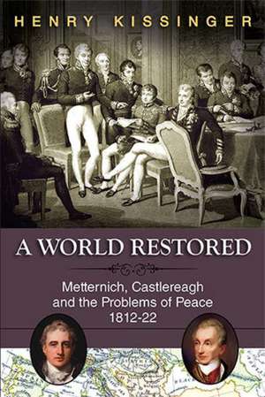 A World Restored: Metternich, Castlereagh and the Problems of Peace, 1812-22 de Henry A. Kissinger