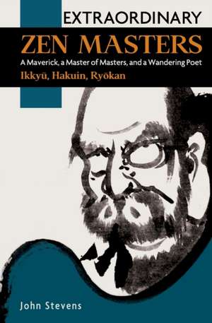 Extraordinary Zen Masters: A Maverick, a Master of Masters, and a Wandering Poet de John Stevens