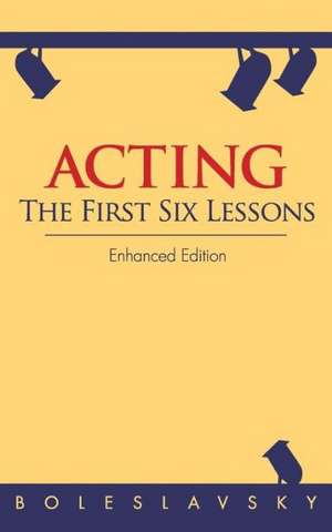 Acting: The First Six Lessons de Richard Boleslavsky