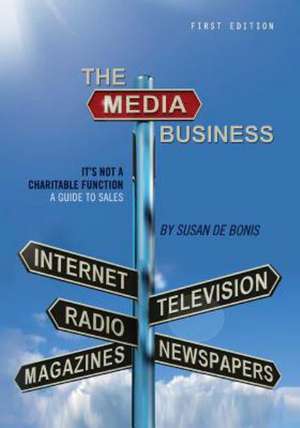 The Media Business: It's Not a Charitable Function-A Guide to Sales de Susan De Bonis