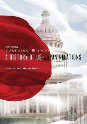 Pursuing (Wa): A History of Us-Japan Relations (First Edition) de Eric Messersmith