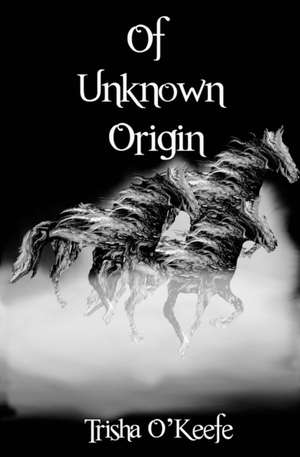 Of Unknown Origin de Trisha O'Keefe