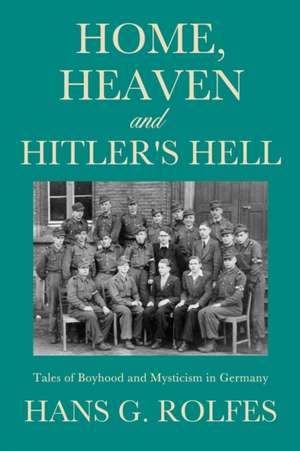 Home, Heaven and Hitler's Hell de Hans G. Rolfes