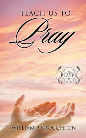 Teach Us to Pray de William P. Broughton