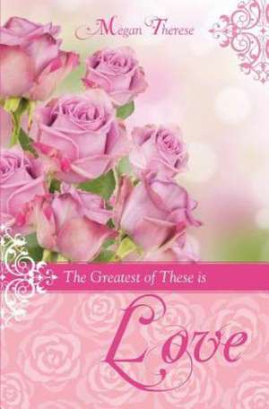 The Greatest of These Is Love de Megan Therese