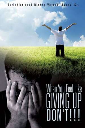 When You Feel Like Giving Up Don't!!! de Sr. Jurisdictional Bishop Verdel Jones