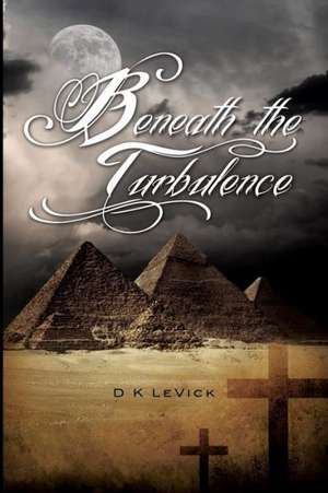 Beneath the Turbulence de D. K. Levick