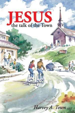 Jesus the Talk of the Town de Harvey Allan Town