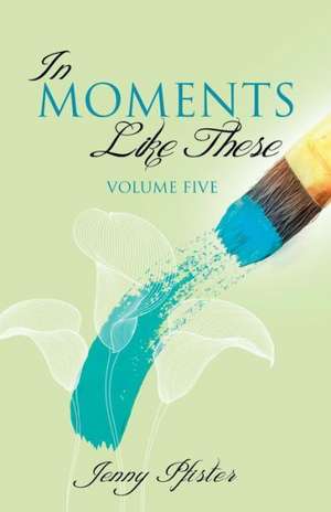 In Moments Like These Volume Five de Jenny Pfister