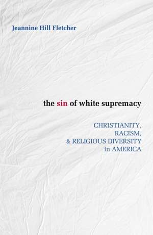 The Sin of White Supremacy de Jeannine Hill Fletcher