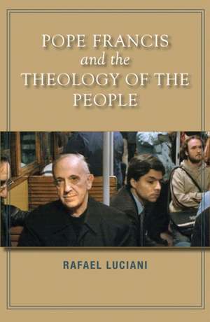 Pope Francis and the Theology of the People de Luciani, Rafael